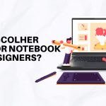 Como escolher notebooks ideais para Designers?
